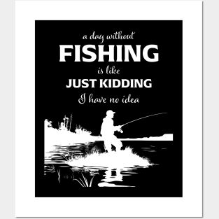 A Day Without Fishing Is Like Just Kidding I Have No Idea Posters and Art